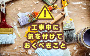 工事中に気を付けておくべきこと